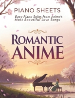 Romantic Anime Piano Sheets: Easy Piano Solos from Anime's Most Beautiful Love Songs B0DPQD8Y3B Book Cover