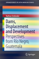 Dams, Displacement and Development: Perspectives from R�o Negro, Guatemala 3319515101 Book Cover