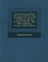 Tariff Hearings Before the Committee on Ways and Means of the House of Representatives, Sixtieth Congress, 1908-1909 1289610851 Book Cover
