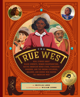 The True West: Real Stories About Black Cowboys, Women Sharpshooters, Native American Rodeo Stars, Pioneering Vaqueros, and the Unsung Explorers, Builders, and Heroes Who Shaped the American West 1733633510 Book Cover