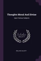 Thoughts Moral And Divine: Upon Various Subjects 1378846028 Book Cover