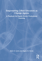 Empowering Gifted Educators as Change Agents: A Playbook for Equity-Driven Professional Learning 1032051388 Book Cover