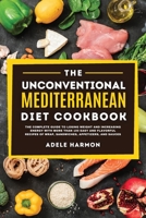 The Unconventional Mediterranean Diet Cookbook: The Complete Guide to Losing Weight and Increasing Energy with More than 100 Easy and Flavorful Recipes of Wrap, Sandwiches, Appetizers, and Sauces 180265030X Book Cover