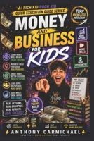Money and Business for Kids: A Beginner's Guide to Saving Money, Making Money, Starting Small Businesses & Learning Smart Money Habits Early | ... Kid Poor Kid QUICK EXECUTION GUIDE SERIES) B0H2QXCGRF Book Cover