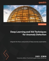 Deep Learning and XAI Techniques for Anomaly Detection: Integrating theory and practice of explainable deep learning anomaly detection 180461775X Book Cover