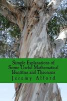 Simple Explanations of Some Useful Mathematical Identities and Theorems 1536837601 Book Cover