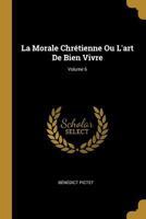 La Morale Chrétienne Ou L'art De Bien Vivre; Volume 6 1022263889 Book Cover