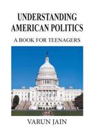Understanding American Politics: A Book for Teenagers 1493161628 Book Cover