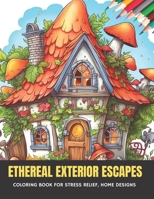 Ethereal Exterior Escapes: Coloring Book for Stress Relief, Home Designs, 50 pages, 8.5 x 11 inches B0CGL2SNP1 Book Cover