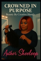 Crowned In Purpose: Beauty By Creative Handz B0FMS4SDGN Book Cover
