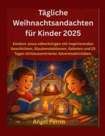 Tägliche Weihnachtsandachten für Kinder 2025: Kindern Jesus näherbringen mit inspirierenden Geschichten, Glaubenslektionen, Gebeten und 25 Tagen ... Adventsaktivitäten. (German Edition) B0G4VGF4X7 Book Cover