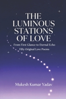 THE LUMINOUS STATIONS OF LOVE: From First Glance to Eternal Echo B0G64QWK76 Book Cover