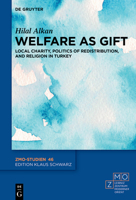 Welfare as Gift: Local Charity, Politics of Redistribution and Religion in Turkey 311113816X Book Cover