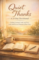 Quiet Thanks: Finding Gratitude, Faith, and Peace in the Small Sacred Moments of Busy Days B0GX29Y2XM Book Cover