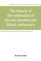 The history of the celebration of the two hundred and fiftieth anniversary of the incorporation of the town of Westfield, Massachusetts, August 31, ... with reminiscences of the last half-century 9389265258 Book Cover