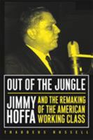Out of the Jungle: Jimmy Hoffa and the Remaking of the American Working Class (Labor in Crisis) 0375411577 Book Cover