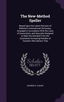 The New-Method Speller: Based Upon the Latest Revision of Webster's International Dictionary, Arranged in Accordance With the Laws of Association and ... Number of Teachers Who Believe That B0BQCLBGKX Book Cover