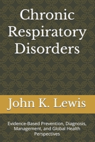 Chronic Respiratory Disorders: Evidence-Based Prevention, Diagnosis, Management, and Global Health Perspectives B0H6XF5N2L Book Cover
