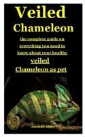 VEILED CHAMELEON: The complete guide on everything you need to know about your healthy veiled chameleon as pet B08HJ5DHDN Book Cover