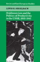 Stakhanovism and the Politics of Productivity in the USSR, 1935-1941 (Cambridge Russian, Soviet and Post-Soviet Studies) 0521395569 Book Cover