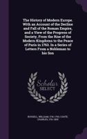 The History Of Modern Europe: With An Account Of The Decline And Fall Of The Roman Empire 1147213356 Book Cover