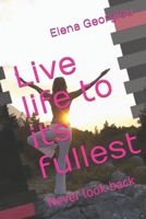 Live Life to Its Fullest : Never Look Back 1708098755 Book Cover