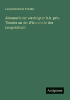 Almanach der vereinigten k.k. priv. Theater an der Wien und in der Leopoldstadt (German Edition) 3388869596 Book Cover