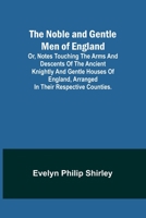 The Noble And Gentle Men Of England: Or, Notes Touching The Arms And Descents Of The Ancient Knightly And Gentle Houses Of England, Arranged In Their 1017854971 Book Cover