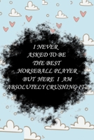 I never asked to be The Best Horseball Player, But Here I am Absolutely Crushing it: Lined Notebook / Journal Gift, 100 Pages, 6x9, Soft Cover, Matte Finish Inspirational Quotes Journal, Notebook, Dia 1661348270 Book Cover