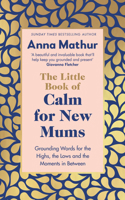 The Little Book of Calm for New Mums: Grounding words for the highs, the lows and the moments in between 0241559812 Book Cover
