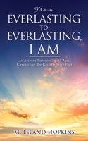 From Everlasting to Everlasting, I Am: An Account Transcending All Ages, Chronicling The Greatest Story Ever B0F3F9YHK9 Book Cover