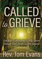 Called to Grieve: One Man's Life Journey to Help Others Through Grief, Death, and the Beyond 1636985912 Book Cover