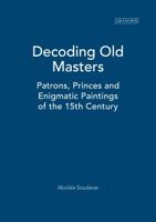 Decoding Old Masters: Patrons, Princes and Enigmatic Paintings of the 15th Century 1845116585 Book Cover