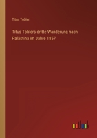 Titus Toblers Dritte Wanderung Nach Palästina Im Jahre 1857 3368284525 Book Cover