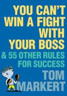 You Can't Win a Fight with Your Boss: & 55 Other Rules for Success 0060776625 Book Cover