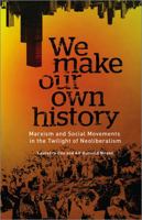 We Make Our Own History: Marxism and Social Movements in the Twilight of Neoliberalism 0745334814 Book Cover