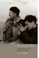 Hemingway’s Second War: Bearing Witness to the Spanish Civil War 158729981X Book Cover
