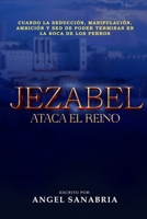 JEZABEL ATACA EL REINO: CUANDO LA SEDUCCIÓN, MANIPULACIÓN, AMBICIÓN Y SED DE PODER TERMINAN EN LA BOCA DE LOS PERROS... (Spanish Edition) B0F1KGCZ8H Book Cover