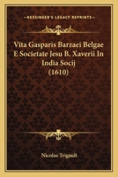 Vita Gasparis Barzaei Belgae E Societate Jesu B. Xaverii In India Socij (1610) 1166321010 Book Cover