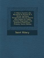 S. Hilarii Tractatvs De Mysteriis Et Hymni Et S. Silviae Aqvitanae Peregrinatio Ad Loca Sancta: Qvae Inedita Ex Codice Arretino Deprompsit Joh. Franciscvs Gamvrrini 1289556326 Book Cover