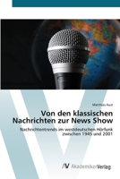 Von den klassischen Nachrichten zur News Show: Nachrichtentrends im westdeutschen Hörfunk zwischen 1945 und 2001 3639416759 Book Cover