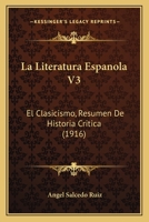 La Literatura Espanola V3: El Clasicismo, Resumen De Historia Critica (1916) 1160134154 Book Cover