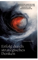 Erfolg durch strategisches Denken: Innovative Ansätze und bewährte Methoden für Manager und Führungskräfte (German Edition) 3384320506 Book Cover