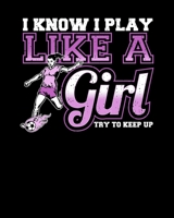 I Know I Play Like a Girl Try To Keep Up: I Know I Play Like a Girl Try To Keep Up Soccer 2020-2021 Weekly Planner & Gratitude Journal (110 Pages, 8" ... Moments of Thankfulness & To Do Lists 1672718740 Book Cover