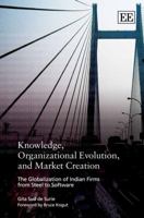 Knowledge, Organizational Evolution, and Market Creation: The Globalization of Indian Firms from Steel to Software 1847204562 Book Cover