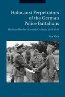 Holocaust Perpetrators of the German Police Battalions: The Mass Murder of Jewish Civilians, 1940-1942 1350139513 Book Cover