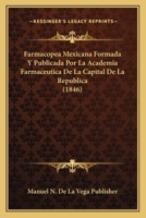 Farmacopea Mexicana Formada Y Publicada Por La Academia Farmaceutica De La Capital De La Republica (1846) 1168475805 Book Cover
