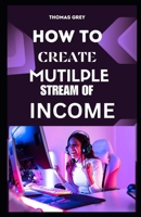 How to Create Multiple Streams of Income:: The Ultimate Guide to Build Wealth and Freedom B0CSDTCMKJ Book Cover