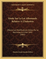 Etude Sur La Loi Allemande Relative A L'Industrie: D'Apres Les Modifications Votees Par Le Reichstag Le 8 Mai 1891 116962541X Book Cover