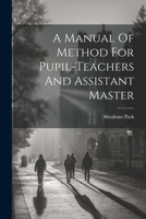 A Manual Of Method For Pupil-teachers And Assistant Master 1022269399 Book Cover